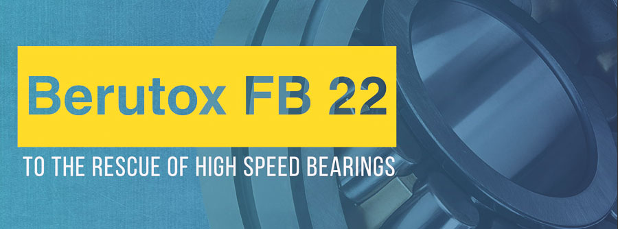 Berutox FB 22 to the rescue of high speed bearings
